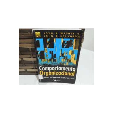 Comportamento Organizacional: Criando Vantagem Competitiva de John A. Wagner Iii; John R. Hollenbeck 7040719