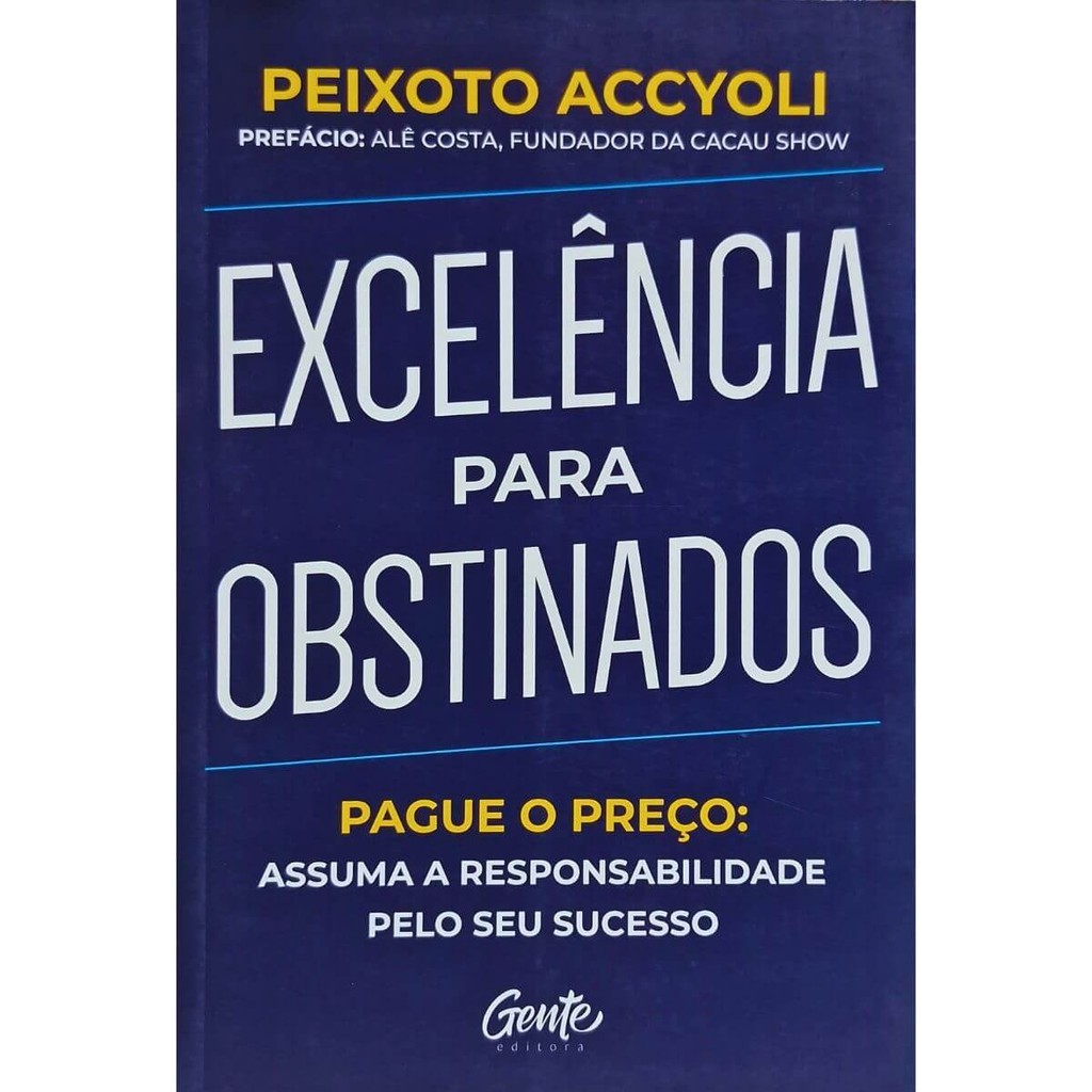 Excelência para Obstinados: Pague o Preço - Assuma a Responsabilidade pelo seu Sucesso Peixoto Accyoli