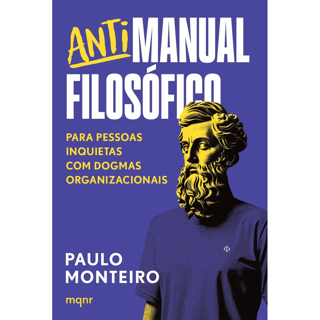 Antimanual Filosófico: Para Pessoas Inquietas com Dogmas Organizacionais | Paulo Monteiro