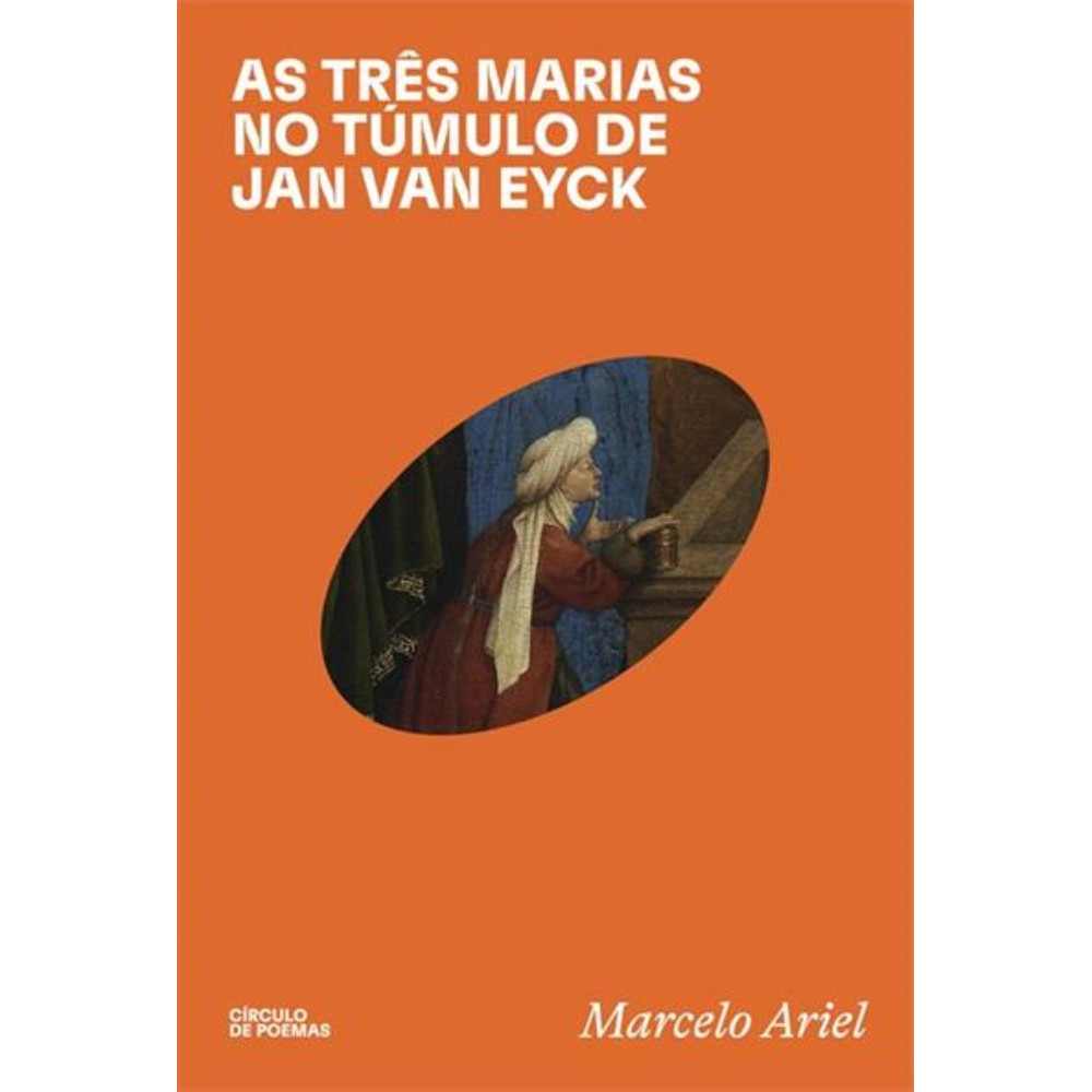 As Três Marias No Túmulo De Jan Van Eyck, De Ariel, Marcelo. Círculo De Poemas, Vol. 1. Editorial Círculo De Poemas