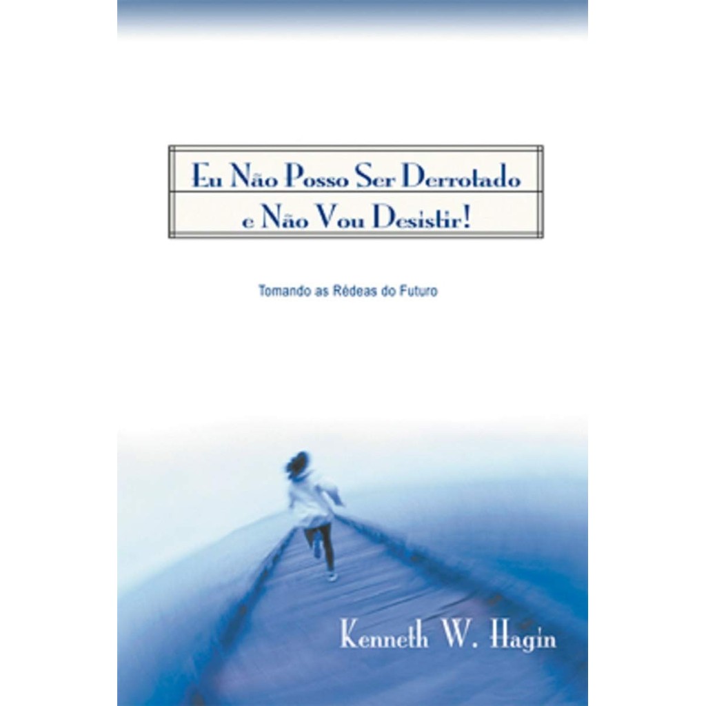 Eu não Posso Ser Derrotado e não Vou Desistir | Kenneth W. Hagin