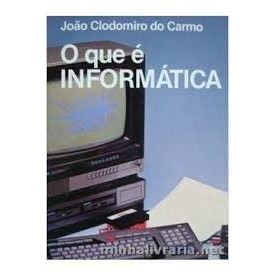 O que é Informática - Coleção Primeiros Passos autor João Clodomiro do Carmo