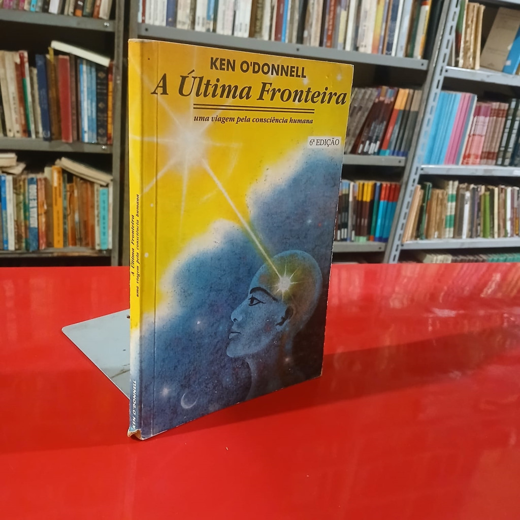 A ULTIMA FRONTEIRA - UMA VIAGEM OELA CONSCIÊNCIA HUMANA autor KEN O''DONNELL