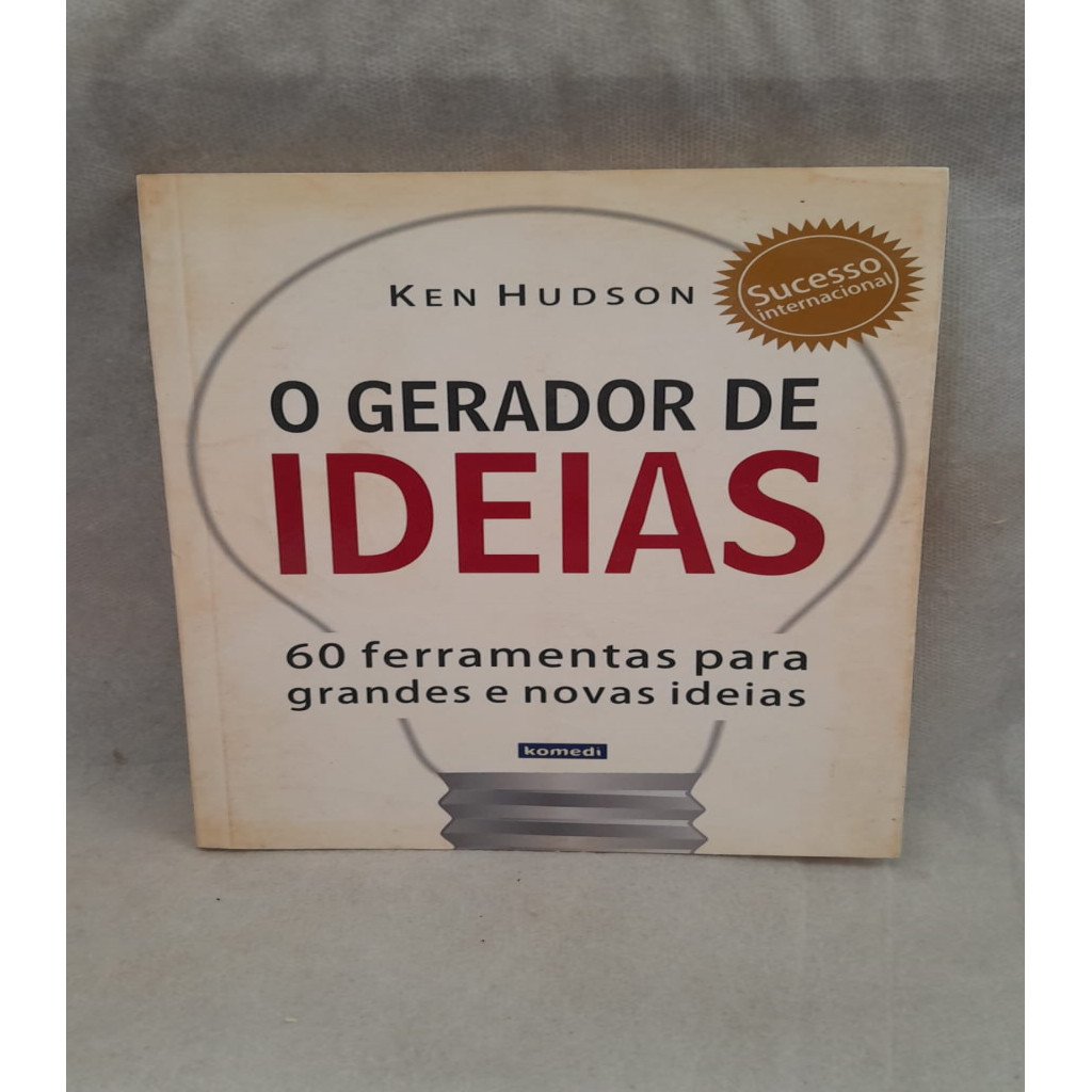 o gerador de ideias - 60 ferramentas para grandes e novas ideias autor ken hudson