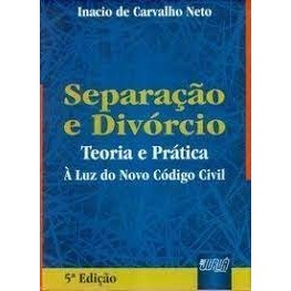 Separação e Divórcio - Teoria e Prática - 6ª Edição autor Inacio de Carvalho Neto