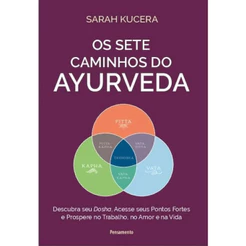 OS SETE CAMINHOS DO AYURVEDA DESCUBRA SEU DOSHA, ACESSE SEUS PONTOS FORTES E PROSPERE NO TRABALHO, NO AMOR E NA VIDA