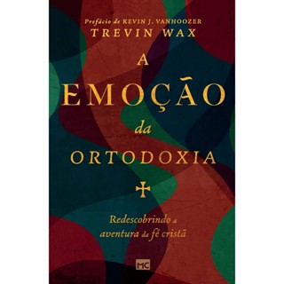 A Emoção da Ortodoxia: Redescobrindo a Aventura da fé Cristã | Trevin Wax em Oferta na Shopee