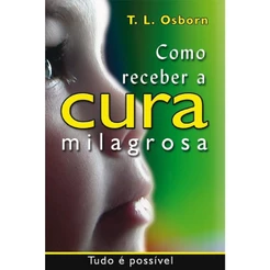 Como Receber a Cura Milagrosa | T.l. Osborn
