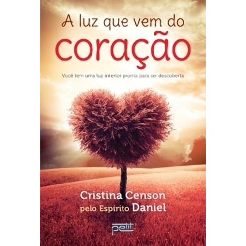 A Luz que vem do Coração - Descubra a luz que existe dentro de você e permita que ela ilumine o caminho da transformação