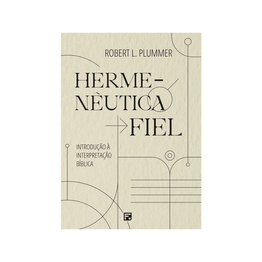 Hermenêutica Fiel | Introdução à interpretação Bíblica | Robert L. Plummer