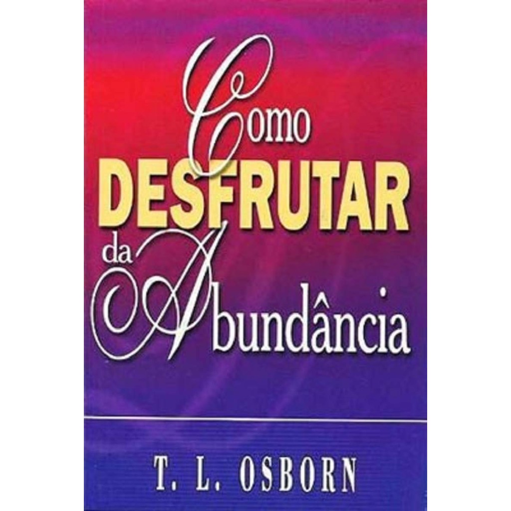 Como Desfrutar da Abundância | T. L. Osborn