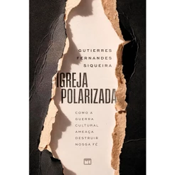 Igreja polarizada: Como a guerra cultural ameaça destruir nossa fé | Gutierres Siqueira