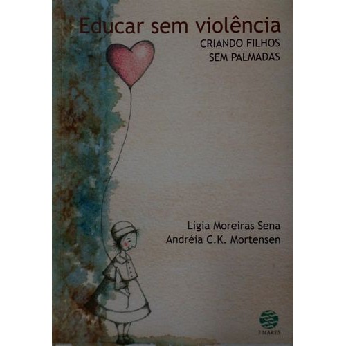 Educar sem violência: criando filhos sem palmadas autor Sena, Ligia Moreiras/ Mortensen, Andréia C. K.