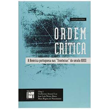 Ordem Crítica - a América Portuguesa Nas Fronteiras do Século XVIII de Guilherme Amaral Luz 7333147