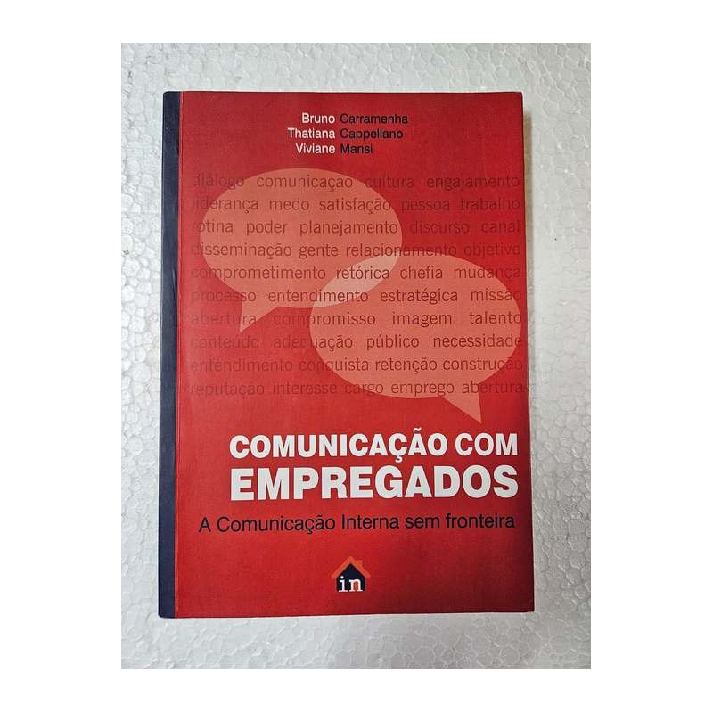 Comunicação Com Empregados - a Comunicação Interna sem Fronteiras de Bruno Carramenha; Thatiana Cappellan... 7326646