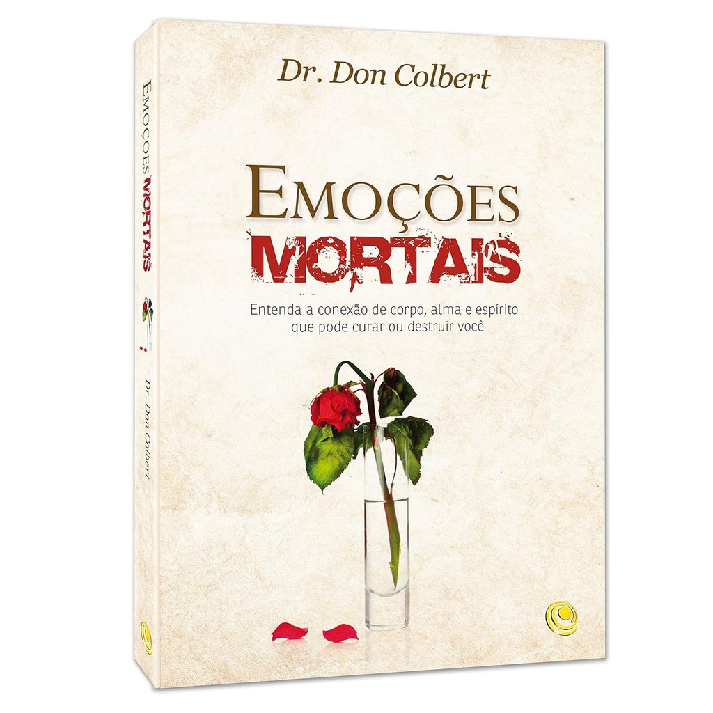 Emoções Mortais: Entenda a Conexão de Corpo, Alma e Espírito que Pode Curar ou Destruir Você