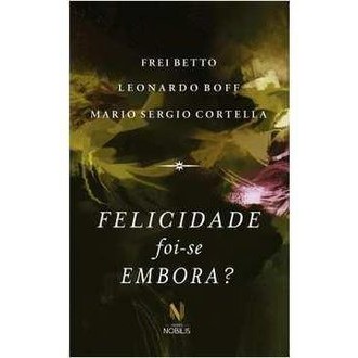 FELICIDADE FOI-SE EMBORA? autor Frei Betto, Leonardo Boff e Mario Sergio Cortella