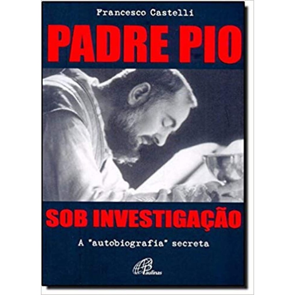 Padre Pio Sob Investigação: a "autobiografia" secreta de Francesco Castelli 7068963
