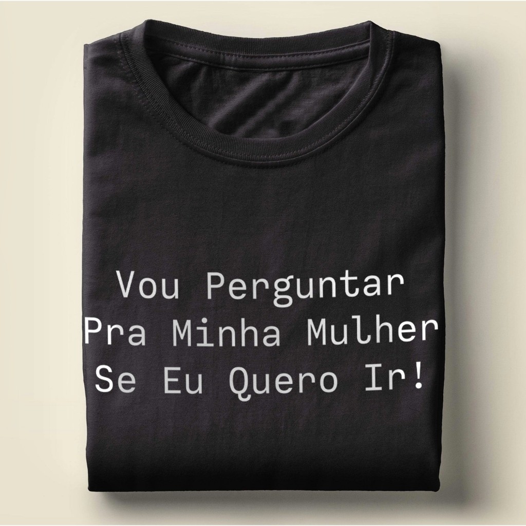 Camiseta Com Frase Vou perguntar para minha mulher - camisa unissex 100% algodão