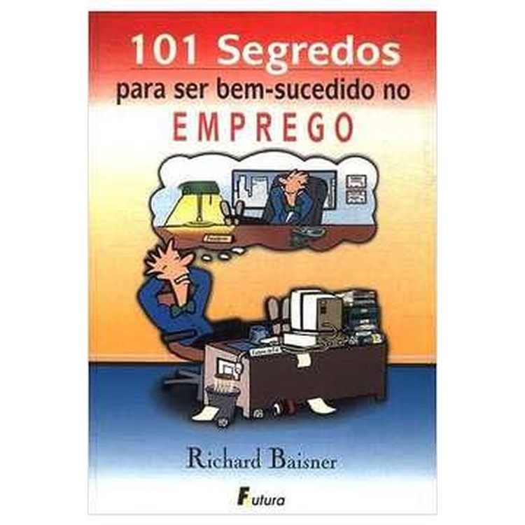 Livro: 101 Segredos Para Ser Bem Sucedido no Emprego Autor: Richard Baisner (Novo, Lacrado)