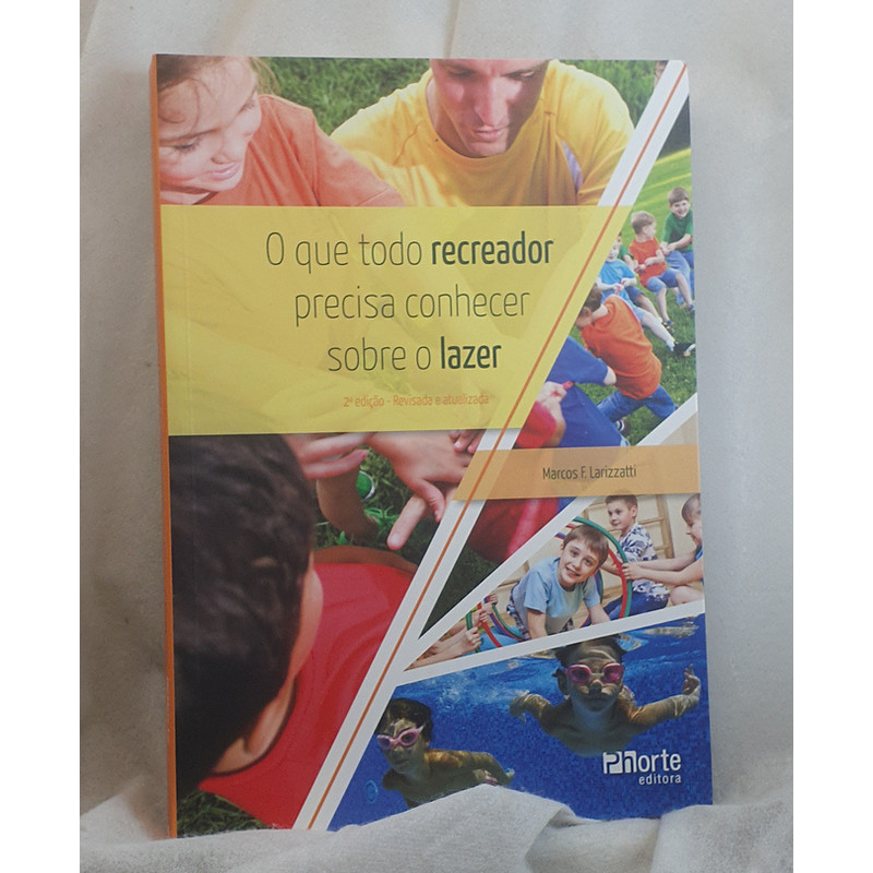 Livro O Que Todo Recreador Precisa Conhecer Sobre o Lazer - Marcos F. Larizzatti - Editora Phorte