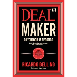 DEAL MAKER O FECHADOR DE NEGÓCIOS CONHEÇA E APLIQUE AS ESTRATÉGIAS DE UM DOS NEGOCIADORES MAIS BEM SUCEDIDOS DO BRASIL