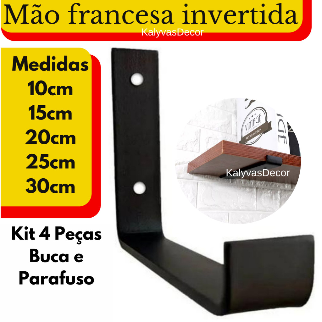 KIT 4 PEÇAS MÃO FRANCESA 10-15-20-25-30 CM Com Bucha e Parafusos Mão Francesa Suporte Cantoneira Invertido
