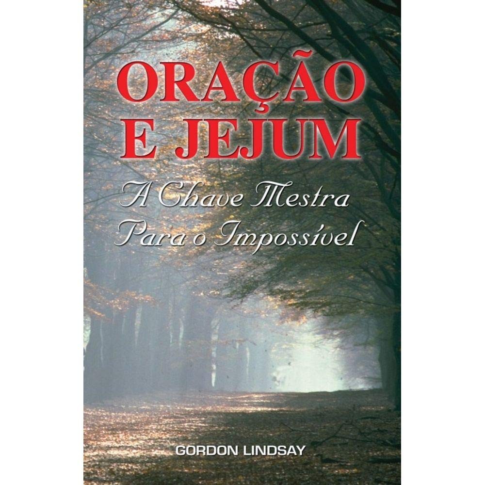 Oração e Jejum | A Chave Mestra Para o Impossível | Gordon Lindsay