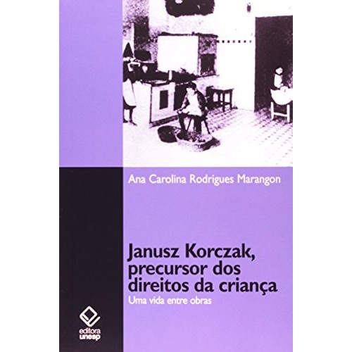 Livro Janusz Korczak, Precursor dos Direitos da Criança Uma vida entre obras de Ana Carolina Rodrigues Marangon 7307370