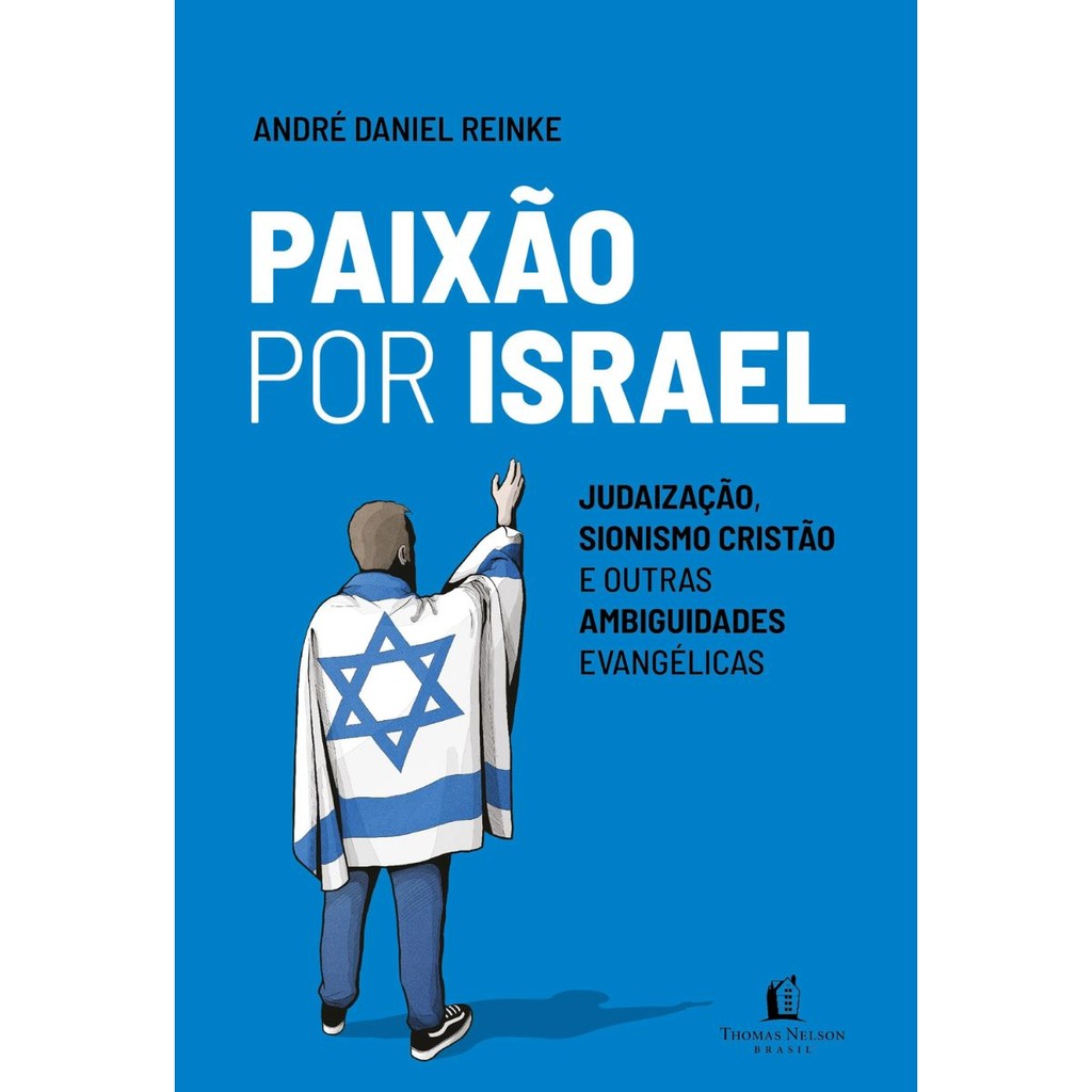 Paixão por Israel | Judaização, sionismo cristão e outras ambiguidades evangélicas | André Reinke