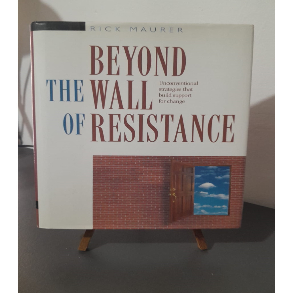 Beyond the Wall of Resistance: Unconventional Strategies that Build Support for Change autor Rick Maurer