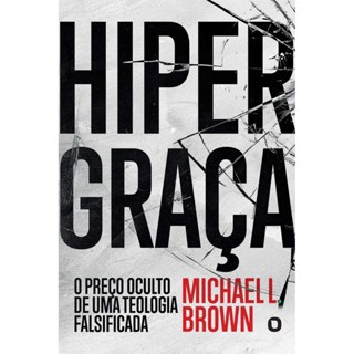 Hipergraça: O Preço Oculto De Uma Teologia Falsificada | Michael L. Brown em Oferta na Shopee