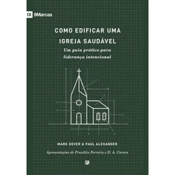 Como edificar uma igreja saudável: Um guia prático para liderança intencional | Mark Dever