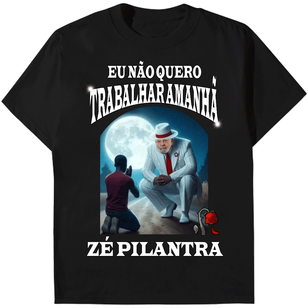 Camiseta Não quero trabalhar amanhã Zé Pilantra - Camisa com Estampa Engraçada Bootleg Presidente Lula Meme Twitter