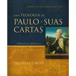 Uma teologia de Paulo e suas cartas | A dádiva do novo domínio em Cristo | Douglas J. Moo
