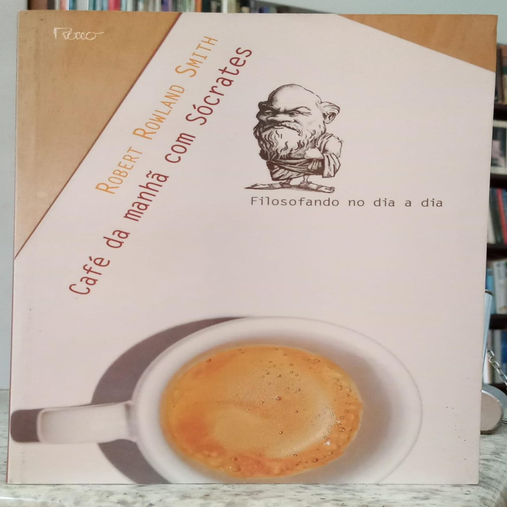 CAFÉ DA MANHÃ COM SÓCRATES / FILOSOFANDO NO DIA A DIA autor ROBERT ROWLAND SMITH