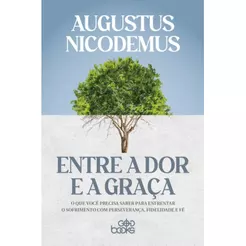 Entre a Dor e a Graça | Augustus Nicodemus