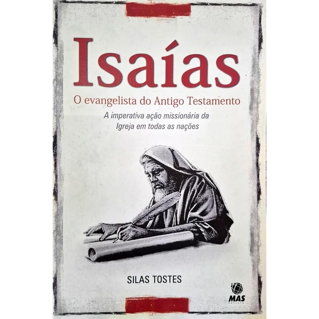 Isaías: O Evangelista Do Antigo Testamento: A Imperativa Ação Missionária Da Igreja Em Todas As Nações autor Silas Toste
