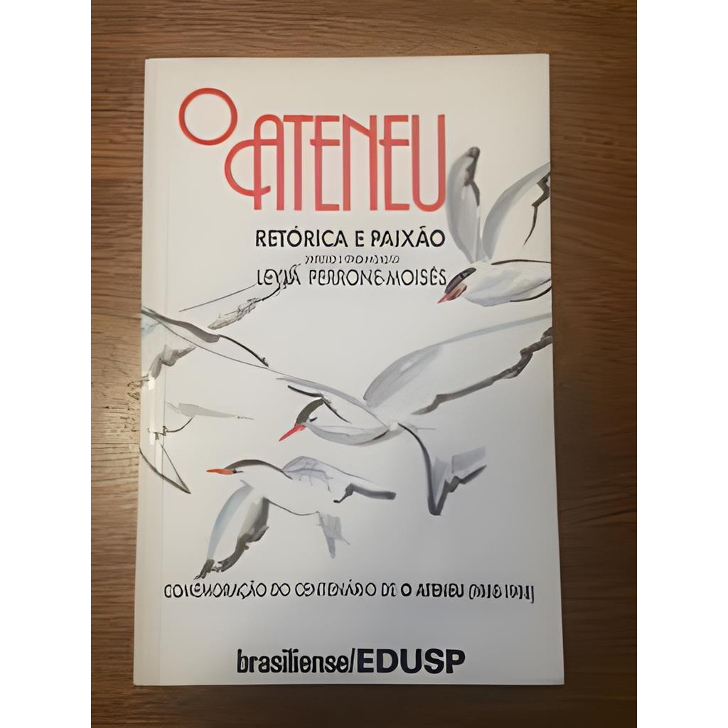 O Ateneu Retórica e Paixão autor Direção e Organização Leyla Perrone Moisés