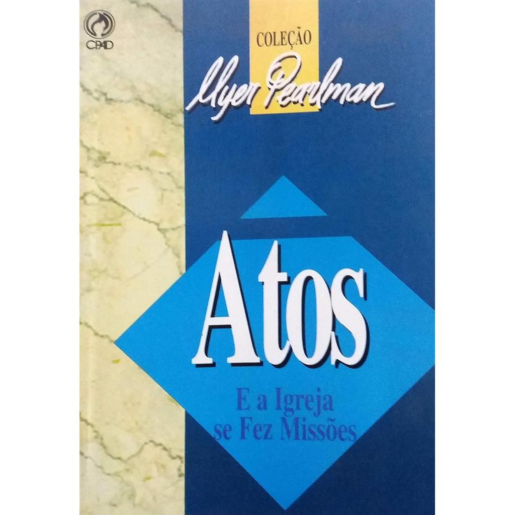 ATOS. A IGREJA PRIMITIVA NA FORÇA E NA UNÇÃO DO ESPÍRITO - SÉRIE COMENTÁRIO BÍBLICO autor MYER PEARLMAN