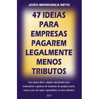 Livro 47 Ideias Para Empresas Pagarem Legalmente Menos Tributos de João Mendonça Neto 7768814