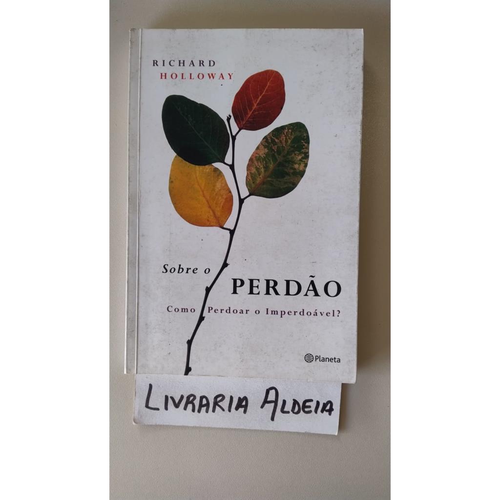 Sobre o Perdão- Como Perdoar o Imperdoável? autor Richard Holloway