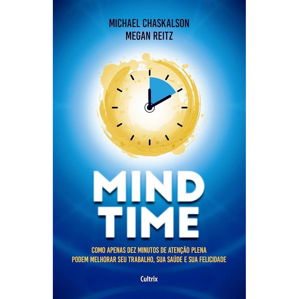 MIND TIME - COMO APENAS DEZ MINUTOS DE ATENÇÃO PLENA PODEM MELHORAR SEU TRABALHO, SUA SAÚDE E SUA FELICIDADE autor Chask