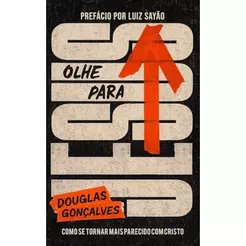Olhe para Jesus | Como se tornar mais parecido com Cristo | Capa Dura | Douglas Gonçalves