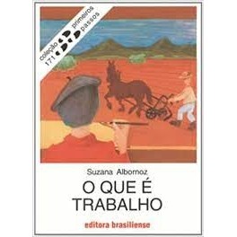 O que é trabalho. Coleção Primeiros Passos Volume 171 autor suzana albornoz