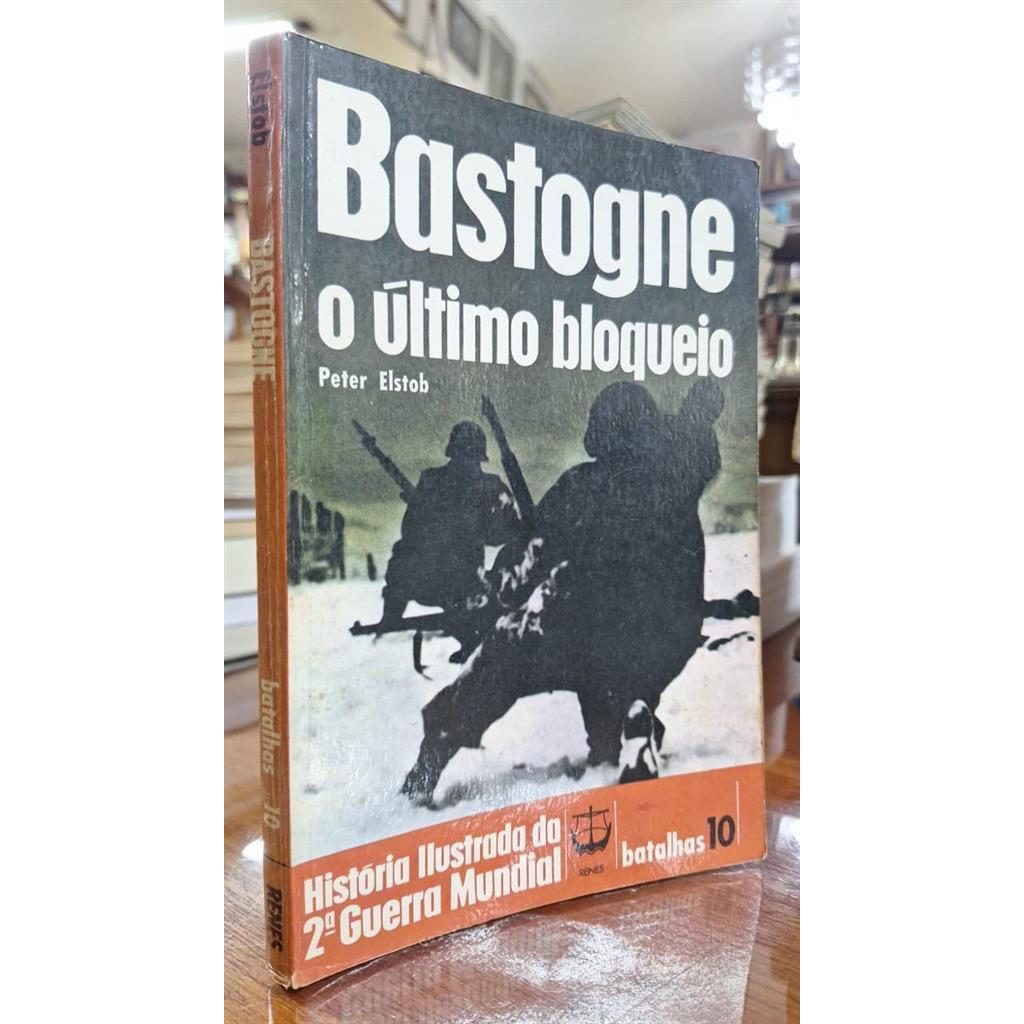 Bastogne - o último bloqueio / História Ilustrada da 2ª Guerra Mundial autor Peter Elstob