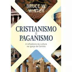 Cristianismo e Paganismo | A Influência da Cultura na Igreja de Corinto | Bruce W. Winter
