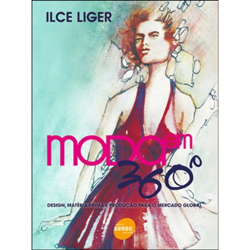 Moda em 360 graus: Design, Matéria-prima e Produção Para o Mercado Global autor Ilce Liger
