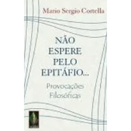 Livro Não Espere Pelo Epitáfio... Provocações Filosóficas de Mario Sergio Cortella 7766016
