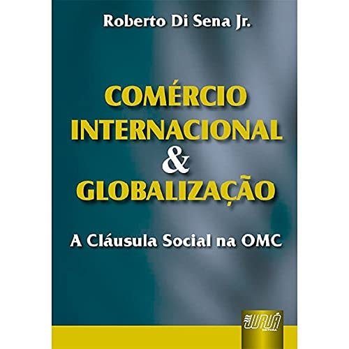 Comércio Internacional E Globalização. A Clausula Social Na Omc de Roberto Di Sena Junior 7768337